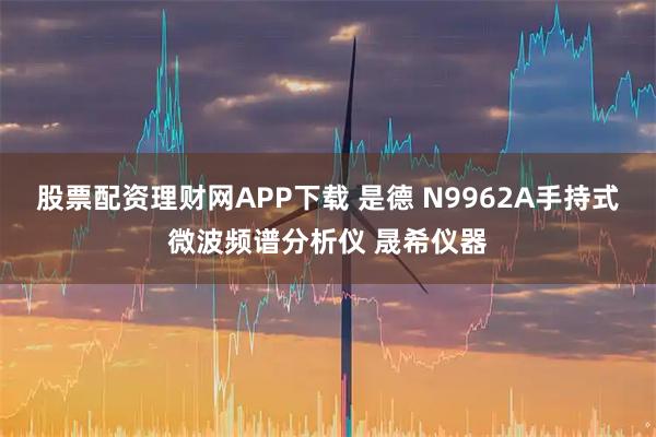 股票配资理财网APP下载 是德 N9962A手持式微波频谱分析仪 晟希仪器