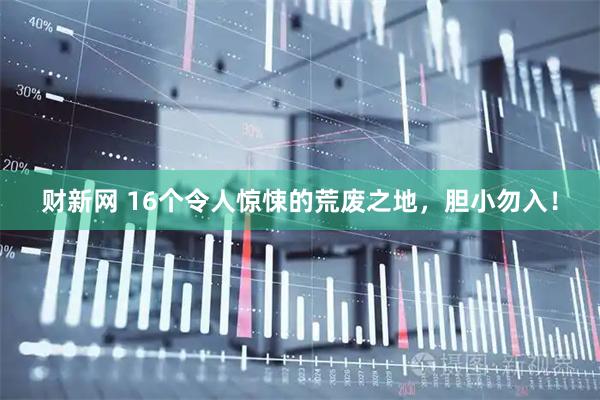 财新网 16个令人惊悚的荒废之地，胆小勿入！
